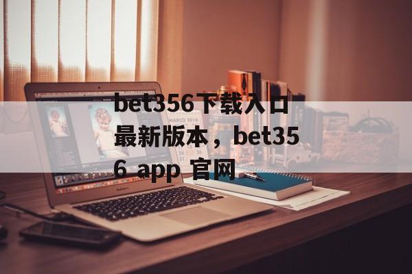 bet356下载入口最新版本，bet356 app 官网