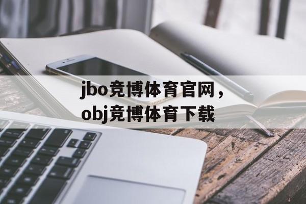 jbo竞博体育官网，obj竞博体育下载