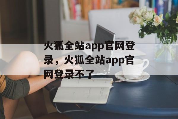 火狐全站app官网登录，火狐全站app官网登录不了